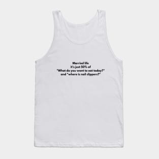 Married life it's just 50% of "What do you want to eat today?" and "where is nail clippers?" Tank Top